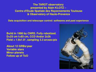 Build in 1998 by CNRS. Fully robotized. D=25 cm f=85 cm, CCD Andor 2x2k