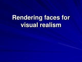 Rendering faces for visual realism