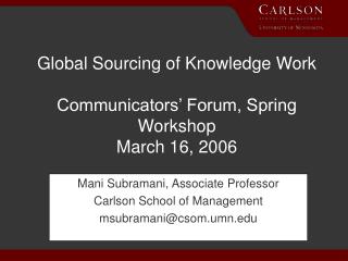 Global Sourcing of Knowledge Work Communicators’ Forum, Spring Workshop March 16, 2006