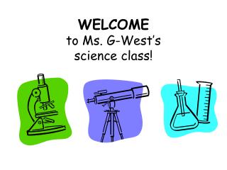 WELCOME to Ms. G-West’s science class!