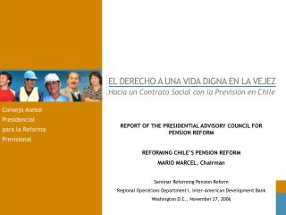 REPORT OF THE PRESIDENTIAL ADVISORY COUNCIL FOR PENSION REFORM REFORMING CHILE’S PENSION REFORM