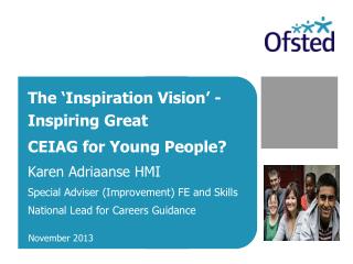 The ‘Inspiration Vision’ - Inspiring Great CEIAG for Young People? Karen Adriaanse HMI