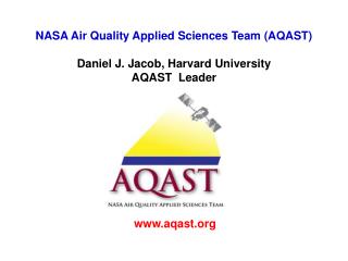 NASA Air Quality Applied Sciences Team (AQAST) Daniel J. Jacob, Harvard University AQAST Leader