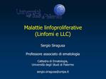 Malattie linfoproliferative Linfomi e LLC Sergio Siragusa Professore associato di ematologia Cattedra di Ematologia,