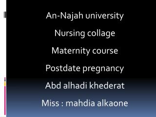 An- Najah university Nursing collage Maternity course Postdate pregnancy Abd alhadi khederat Miss : mahdia alkaon