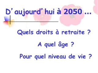 Quels droits à retraite ? A quel âge ? Pour q uel niveau de vie ?