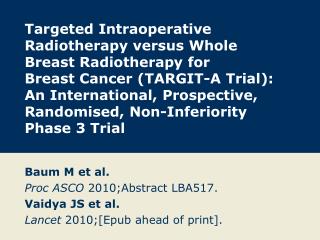 Baum M et al. Proc ASCO 2010;Abstract LBA517. Vaidya JS et al.