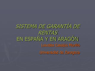 SISTEMA DE GARANTÍA DE RENTAS EN ESPAÑA Y EN ARAGÓN Lourdes Casajús Murillo