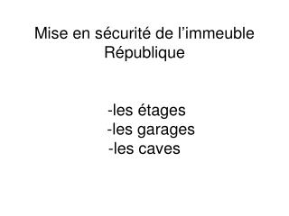 Mise en sécurité de l’immeuble République -les étages -les garages -les caves