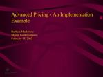 Advanced Pricing - An Implementation Example Barbara Mackenzie Master Lock Company February 13, 2002