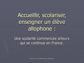 Accueillir, scolariser, enseigner un élève allophone :