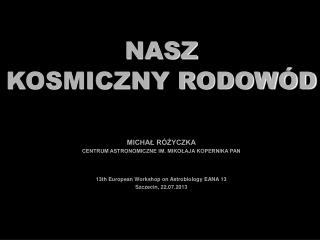 NASZ KOSMICZNY RODOWÓD MICHAŁ RÓŻYCZKA CENTRUM ASTRONOMICZNE IM. MIKOŁAJA KOPERNIKA PAN