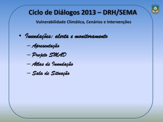Ciclo de Diálogos 2013 – DRH/SEMA Vulnerabilidade Climática, Cenários e Intervenções