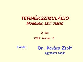 TERMÉKSZIMULÁCIÓ Modellek, szimuláció 3. hét 2010. február 18.