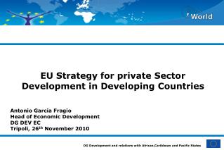 EU Strategy for private Sector Development in Developing Countries Antonio García Fragio