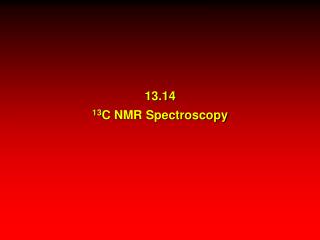 13.14 13 C NMR Spectroscopy