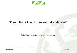 ”Omstilling? Har du husket det viktigste?”