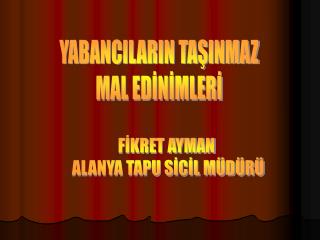 YABANCILARIN TAŞINMAZ MAL EDİNİMLERİ