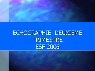 ECHOGRAPHIE DEUXIEME TRIMESTRE ESF 2006