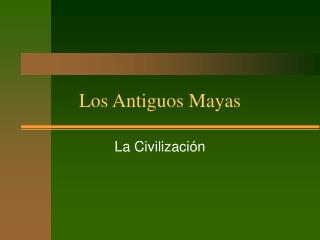 Los Antiguos Mayas