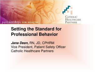 Setting the Standard for Professional Behavior Jana Deen, RN, JD, CPHRM