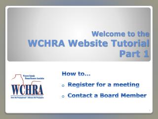 W elcome to the WCHRA Website Tutorial Part 1