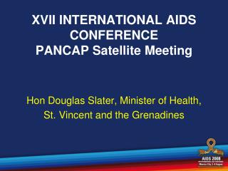 XVII INTERNATIONAL AIDS CONFERENCE PANCAP Satellite Meeting