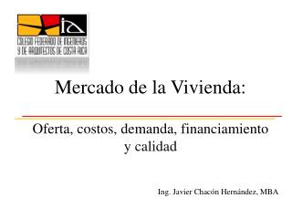 Mercado de la Vivienda: Oferta, costos, demanda, financiamiento y calidad