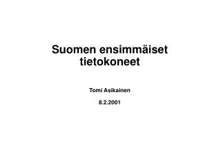 Suomen ensimmäiset tietokoneet Tomi Asikainen 8.2.2001