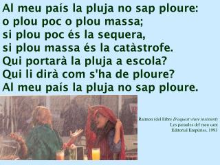 Al meu país la pluja no sap ploure: o plou poc o plou massa; si plou poc és la sequera,