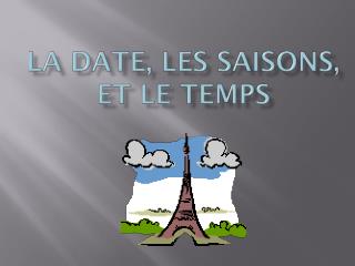 La date, les saisons , et le temps