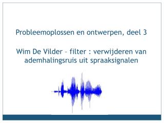 Wim De Vilder – filter : verwijderen van ademhalingsruis uit spraaksignalen