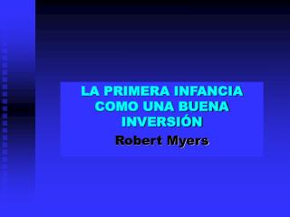 LA PRIMERA INFANCIA COMO UNA BUENA INVERSIÓN Robert Myers