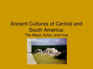 Ancient Cultures of Central and South America: The Maya, Aztec, and Inca