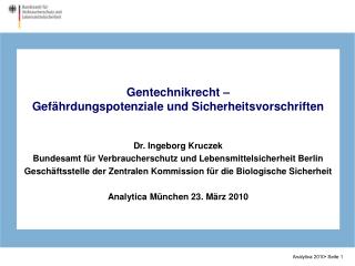 Gentechnikrecht – Gefährdungspotenziale und Sicherheitsvorschriften Dr. Ingeborg Kruczek