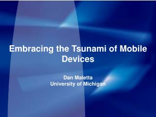 Embracing the Tsunami of Mobile Devices