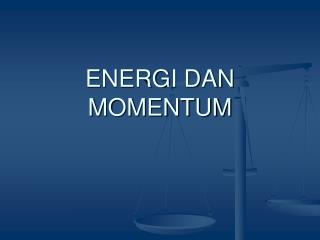 ENERGI DAN MOMENTUM