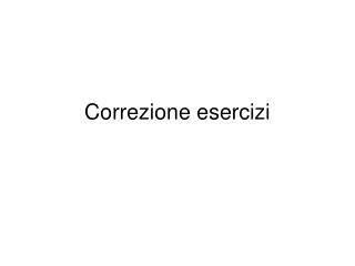 Correzione esercizi