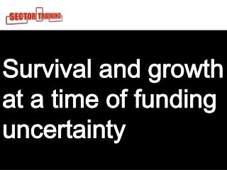 Survival and growth at a time of funding uncertainty For