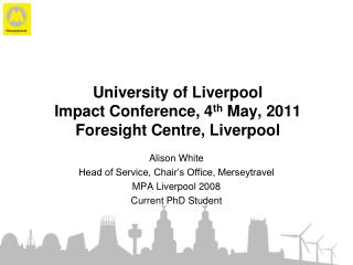 University of Liverpool Impact Conference, 4 th May, 2011 Foresight Centre, Liverpool