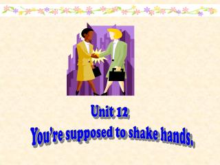 Unit 12 You’re supposed to shake hands.