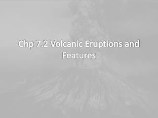 Chp 7.2 Volcanic Eruptions and Features