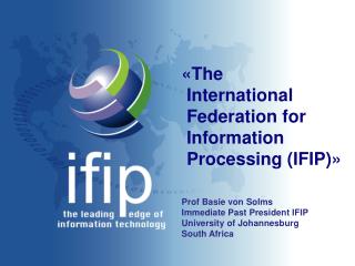 «The International Federation for Information Processing (IFIP)» Prof Basie von Solms