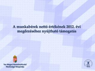 A munkabérek nettó értékének 2012. évi megőrzéséhez nyújtható támogatás