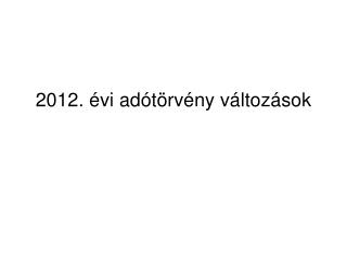 2012. évi adótörvény változások