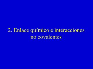 2. Enlace químico e interacciones no covalentes