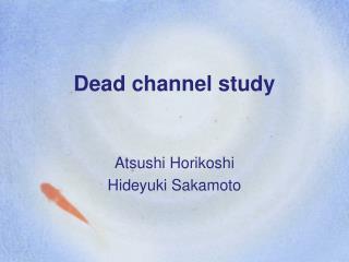 Dead channel study
