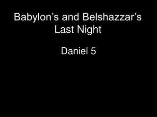 Babylon’s and Belshazzar’s Last Night