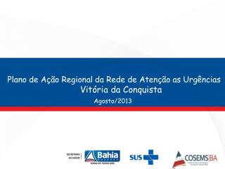 Plano de Ação Regional da Rede de Atenção as Urgências Vitória da Conquista Agosto/2013