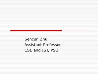 Sencun Zhu Assistant Professor CSE and IST, PSU